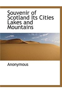 Souvenir of Scotland Its Cities Lakes and Mountains