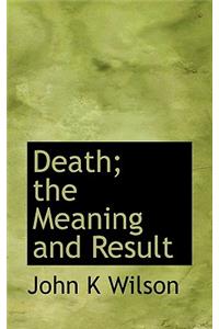 Death; The Meaning and Result