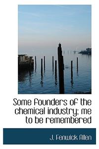 Some Founders of the Chemical Industry; Me to Be Remembered