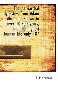 The Patriarchal Dynasties from Adam to Abraham, Shown to Cover 10,500 Years, and the Highest Human Life Only 187