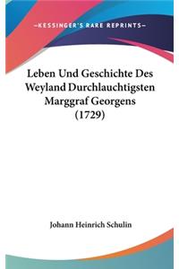 Leben Und Geschichte Des Weyland Durchlauchtigsten Marggraf Georgens (1729)