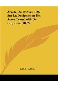 Arrete Du 19 Avril 1892 Sur La Designation Des Actes Translatifs De Propriete (1892)