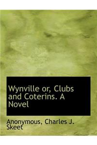 Wynville Or, Clubs and Coterins. a Novel