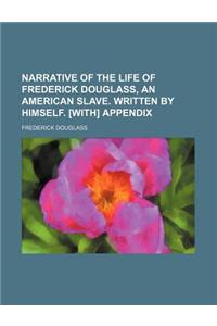 Narrative of the Life of Frederick Douglass, an American Slave. Written by Himself. [With] Appendix