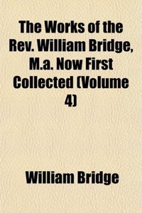 The Works of the REV. William Bridge, M.A. Now First Collected (Volume 4)