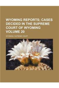 Wyoming Reports Volume 20; Cases Decided in the Supreme Court of Wyoming