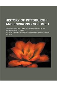 History of Pittsburgh and Environs (Volume 1); From Prehistoric Days to the Beginning of the American Revolution