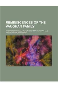 Reminiscences of the Vaughan Family; And More Particularly of Benjamin Vaughan, LL.D.