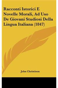 Racconti Istorici E Novelle Morali, Ad USO de Giovani Studiosi Della Lingua Italiana (1847)