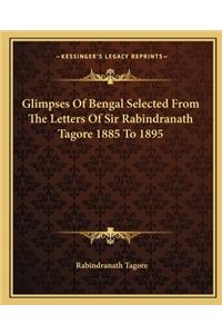 Glimpses of Bengal Selected from the Letters of Sir Rabindranath Tagore 1885 to 1895