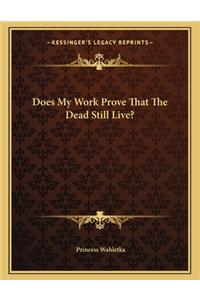 Does My Work Prove That the Dead Still Live?