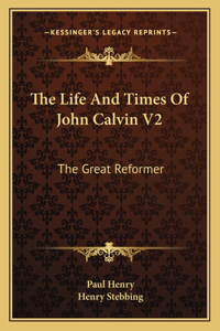 The Life And Times Of John Calvin V2