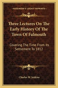 Three Lectures On The Early History Of The Town Of Falmouth