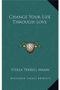 Change Your Life Through Love