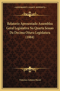 Relatorio Apresentado Assemblea Geral Legislativa Na Quarta Sessao Da Decima Oitava Legislatura (1884)