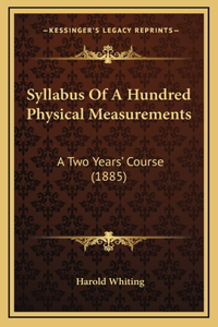 Syllabus of a Hundred Physical Measurements: A Two Years' Course (1885)