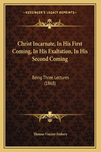 Christ Incarnate, In His First Coming, In His Exaltation, In His Second Coming