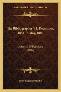 The Bibliographer V1, December, 1881 To May, 1882