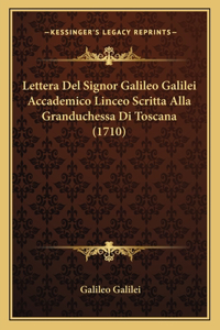 Lettera Del Signor Galileo Galilei Accademico Linceo Scritta Alla Granduchessa Di Toscana (1710)