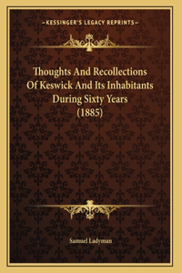 Thoughts And Recollections Of Keswick And Its Inhabitants During Sixty Years (1885)