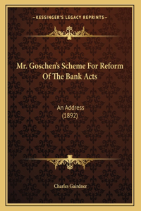 Mr. Goschen's Scheme For Reform Of The Bank Acts
