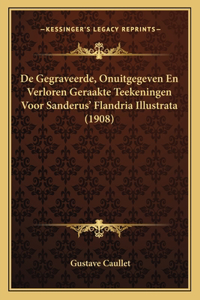 De Gegraveerde, Onuitgegeven En Verloren Geraakte Teekeningen Voor Sanderus' Flandria Illustrata (1908)