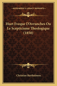 Huet Eveque D'Avranches Ou Le Scepticisme Theologique (1850)
