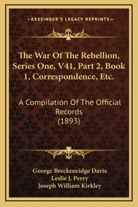 The War Of The Rebellion, Series One, V41, Part 2, Book 1, Correspondence, Etc.