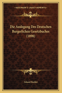 Die Auslegung Des Deutschen Burgerlichen Gesetzbuches (1898)