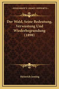 Der Wald, Seine Bedeutung, Verwustung Und Wiederbegrundung (1898)