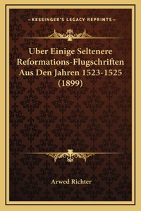 Uber Einige Seltenere Reformations-Flugschriften Aus Den Jahren 1523-1525 (1899)
