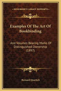 Examples Of The Art Of Bookbinding: And Volumes Bearing Marks Of Distinguished Ownership (1897)