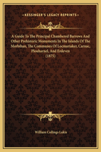 A Guide To The Principal Chambered Barrows And Other Prehistoric Monuments In The Islands Of The Morbihan, The Communes Of Locmariaker, Carnac, Plouharnel, And Erdeven (1875)