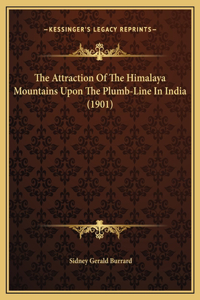 The Attraction Of The Himalaya Mountains Upon The Plumb-Line In India (1901)