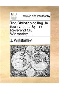 The Christian calling. In four parts. ... By the Reverend Mr. Winstanley, ...