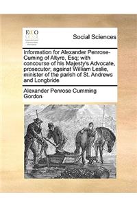 Information for Alexander Penrose-Cuming of Altyre, Esq; With Concourse of His Majesty's Advocate, Prosecutor; Against William Leslie, Minister of the Parish of St. Andrews and Longbride