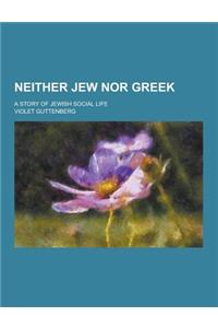 Neither Jew Nor Greek; A Story of Jewish Social Life