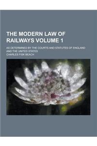 The Modern Law of Railways; As Determined by the Courts and Statutes of England and the United States Volume 1