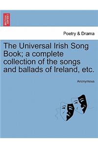 The Universal Irish Song Book; a complete collection of the songs and ballads of Ireland, etc.