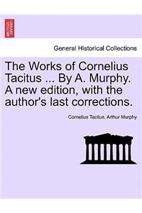 Works of Cornelius Tacitus ... By A. Murphy. A new edition, with the author's last corrections.