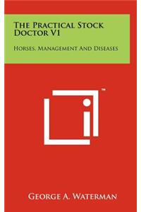 The Practical Stock Doctor V1: Horses, Management and Diseases