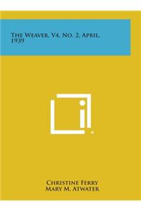 The Weaver, V4, No. 2, April, 1939