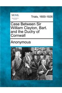 Case Between Sir William Clayton, Bart. and the Duchy of Cornwall