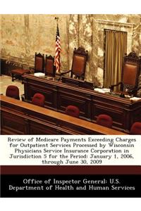 Review of Medicare Payments Exceeding Charges for Outpatient Services Processed by Wisconsin Physicians Service Insurance Corporation in Jurisdiction 5 for the Period