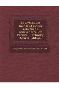 Le Cymbalum Mundi Et Autres Oeuvres de Bonaventure Des Periers