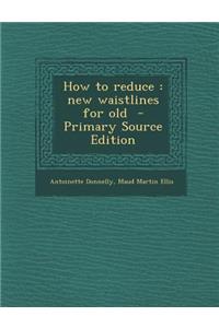 How to Reduce: New Waistlines for Old