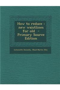 How to Reduce: New Waistlines for Old