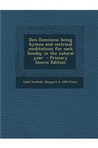 Dies Dominica; Being Hymns and Metrical Meditations for Each Sunday in the Natural Year