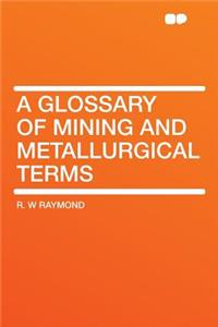 A Glossary of Mining and Metallurgical Terms