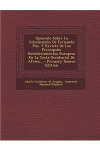 Opusculo Sobre La Colonizacion de Fernando Poo, y Revista de Los Principales Establecimientos Europeos En La Costa Occidental de Africa... - Primary S